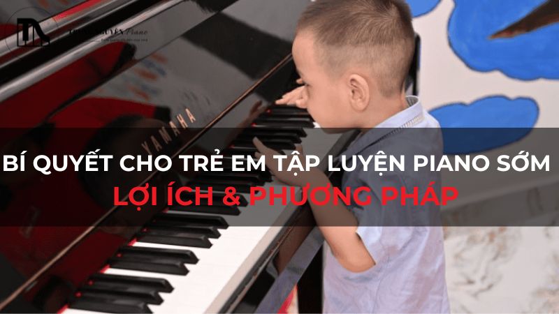 Bí quyết cho trẻ em tập luyện piano sớm: Lợi ích & phương pháp