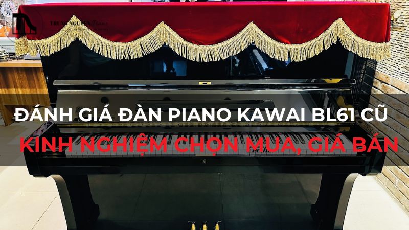 Đánh giá đàn Piano Kawai BL61 cũ: Kinh nghiệm chọn mua, giá bán