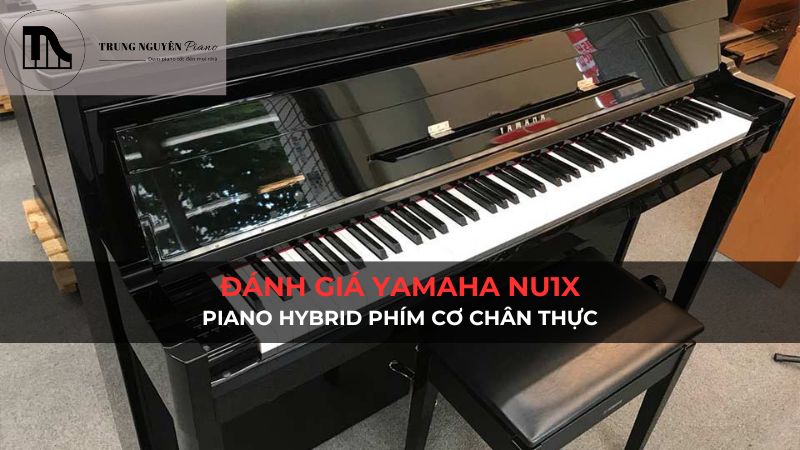 Đánh giá đàn piano Yamaha NU1X: Piano Hybrid Phím Cơ Chân Thực