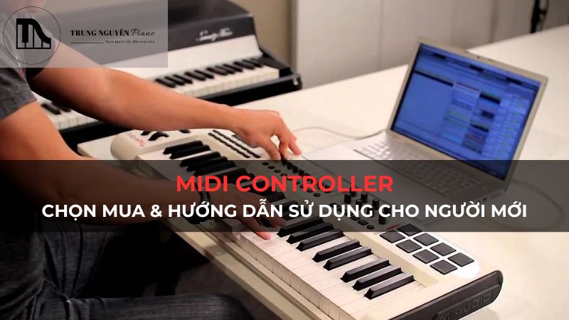 MIDI Controller: Chọn mua & Hướng dẫn sử dụng MIDI Controller cho người mới