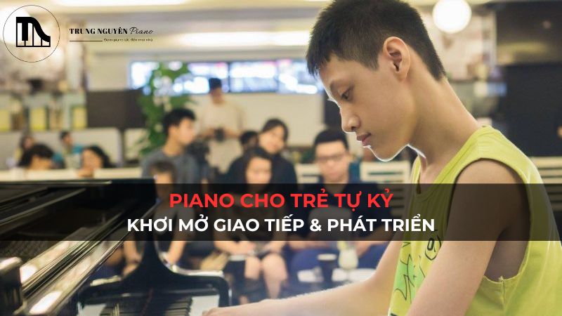 Piano cho Trẻ Tự Kỷ: Khơi Mở Giao Tiếp & Phát Triển