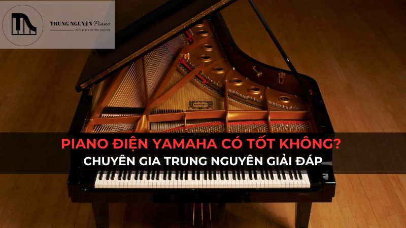 Piano Điện Yamaha Có Tốt Không? Chuyên Gia Trung Nguyên Giải Đáp