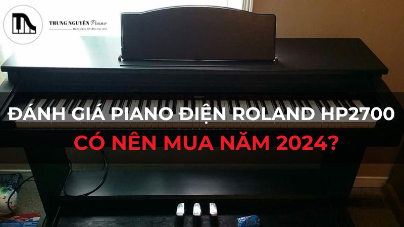 Đánh giá piano điện Roland HP2700: Có nên mua năm 2024?