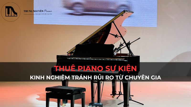 Thuê Piano Sự Kiện: Kinh Nghiệm Tránh Rủi Ro Từ Chuyên Gia