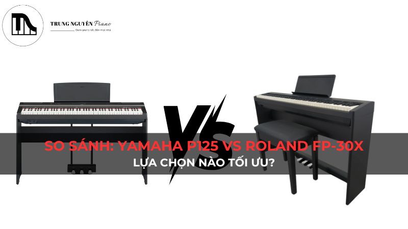 So sánh: Yamaha P125 vs Roland FP-30X: Lựa chọn Nào Tối ưu?