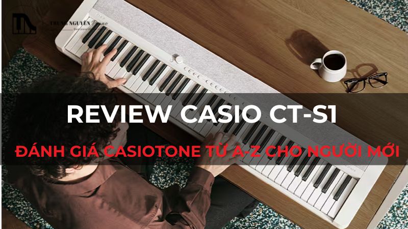 Review Casio CT-S1: Đánh giá Casiotone từ A-Z cho người mới