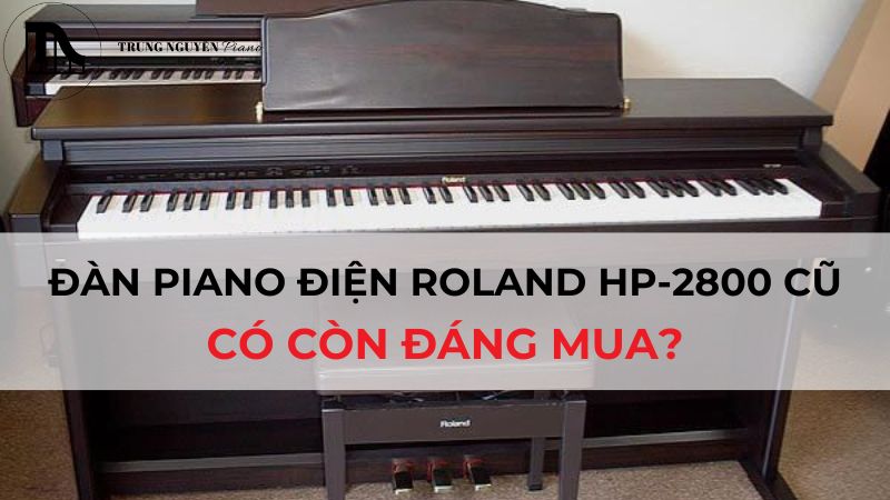 Review Đàn Piano Điện Roland HP-2800 Cũ: Có Còn Đáng Mua?