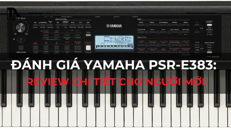 Đánh giá Yamaha PSR-E383: Review chi tiết cho người mới