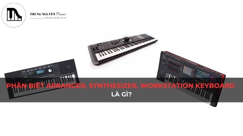 Phân biệt Arranger keyboard, Synthesizer, Workstation là gì?