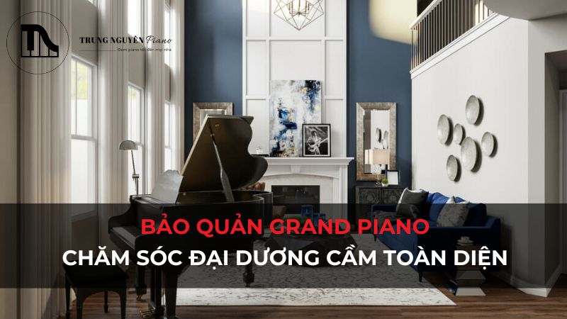 Bảo quản Grand Piano & Chăm sóc đại dương cầm toàn diện