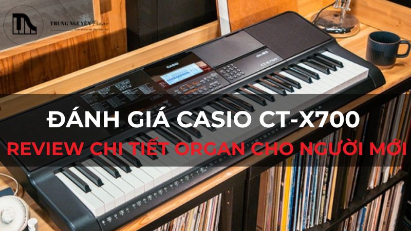 Đánh giá Casio CT-X700: Review chi tiết Organ cho người mới
