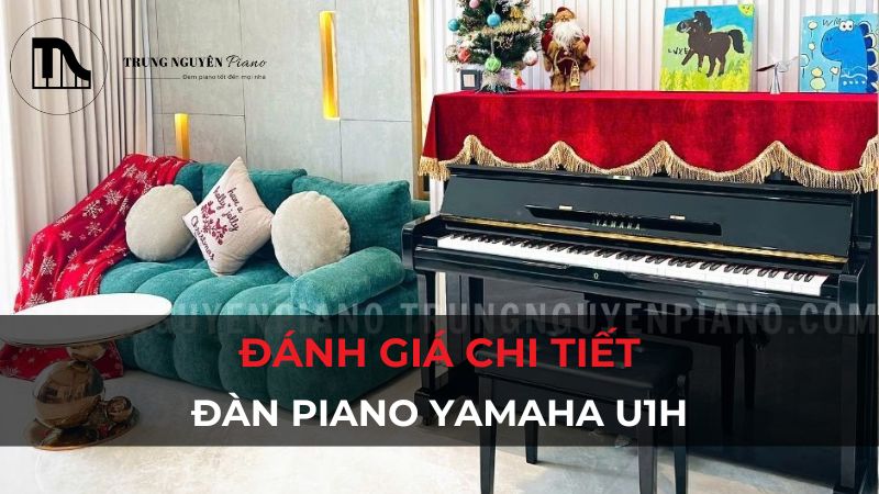 Đánh giá đàn piano Yamaha U1H: Lựa chọn vàng?