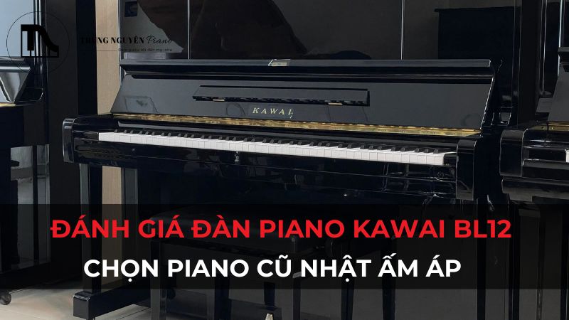 Đánh giá Kawai BL12: Chọn piano cũ Nhật âm ấm