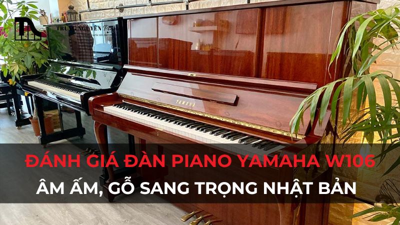 Đánh giá đàn Piano Yamaha W106: Âm ấm, gỗ sang trọng Nhật Bản