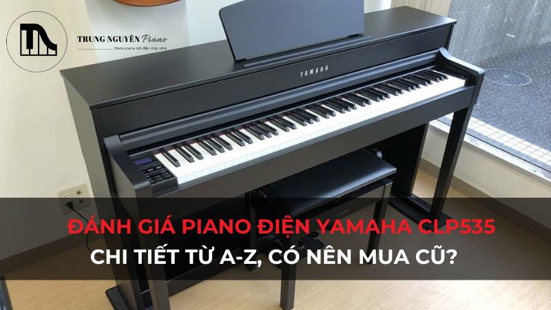Đánh giá Yamaha CLP535: Chi tiết từ A-Z, có nên mua cũ?