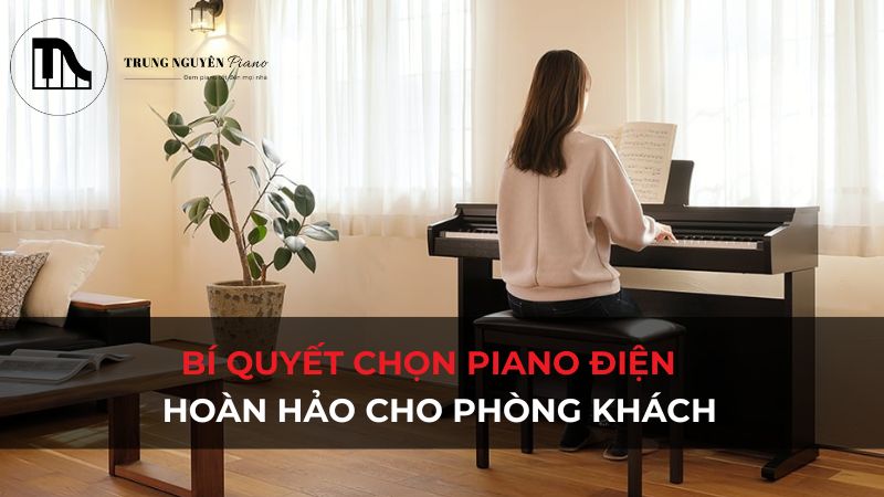 Bí quyết chọn kích thước piano điện phòng khách