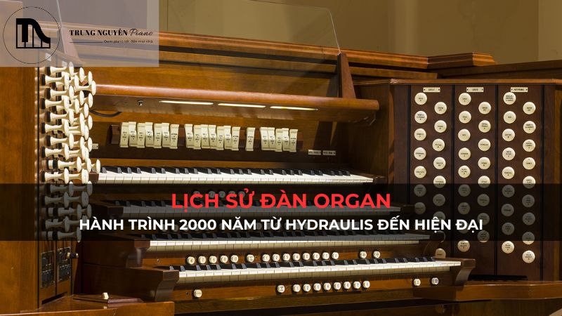 Lịch sử đàn organ: Hành trình 2000 năm từ Hydraulis đến hiện đại