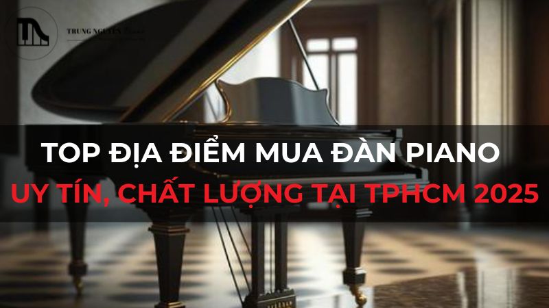 Top địa điểm mua đàn piano uy tín, chất lượng tại TPHCM 2025