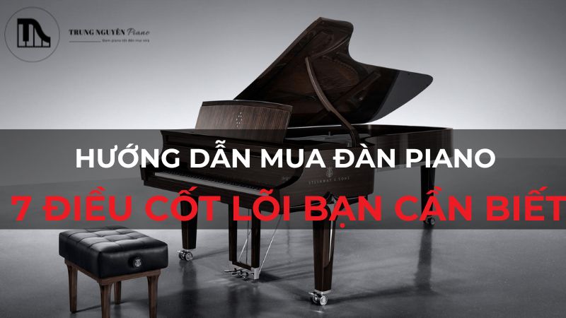 Hướng dẫn mua đàn piano: 7 điều cốt lõi bạn cần biết
