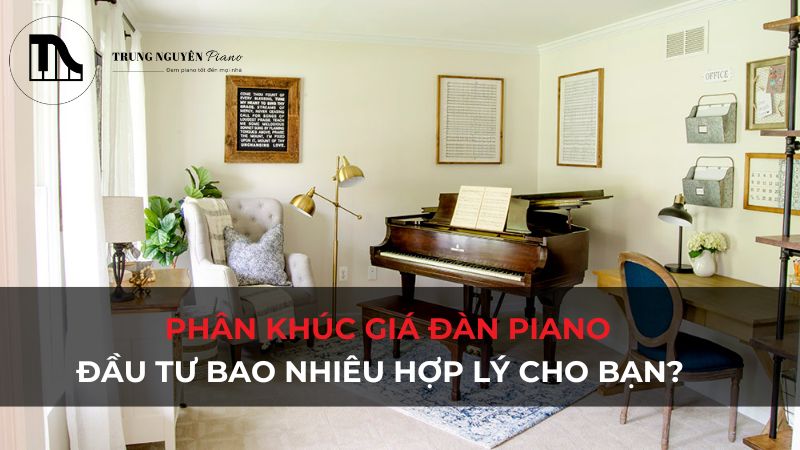 Phân khúc giá đàn piano: Đầu tư bao nhiêu hợp lý cho bạn?