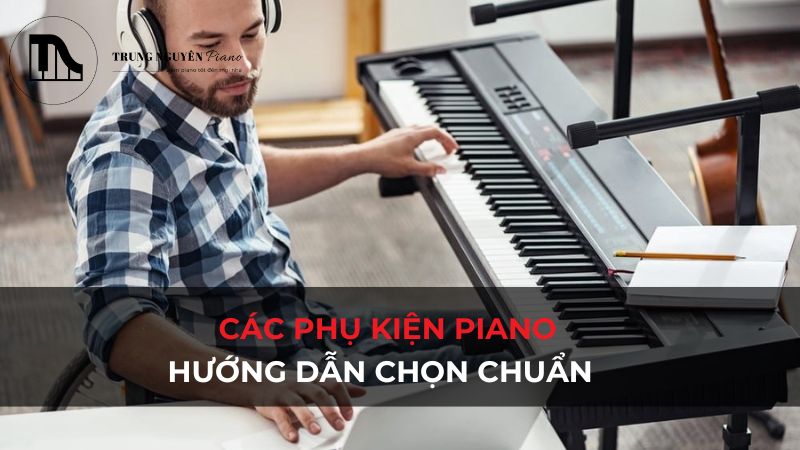 Các phụ kiện piano không thể thiếu: Hướng dẫn chọn chuẩn