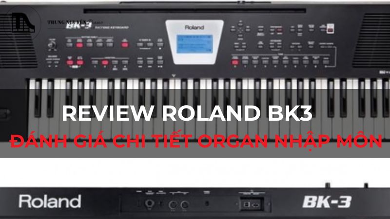 Review Roland BK3: Đánh giá chi tiết Organ nhập môn