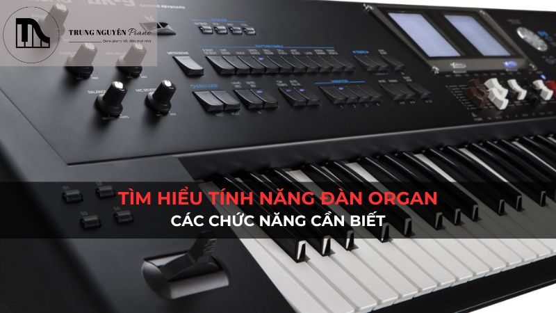 Tìm hiểu tính năng đàn organ: Các chức năng cần biết
