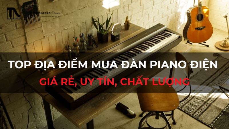 Top địa điểm mua đàn piano điện giá rẻ, uy tín, chất lượng