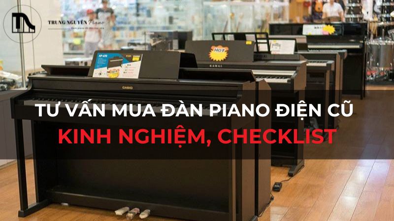 Tư vấn mua đàn piano điện cũ: Kinh nghiệm, Checklist
