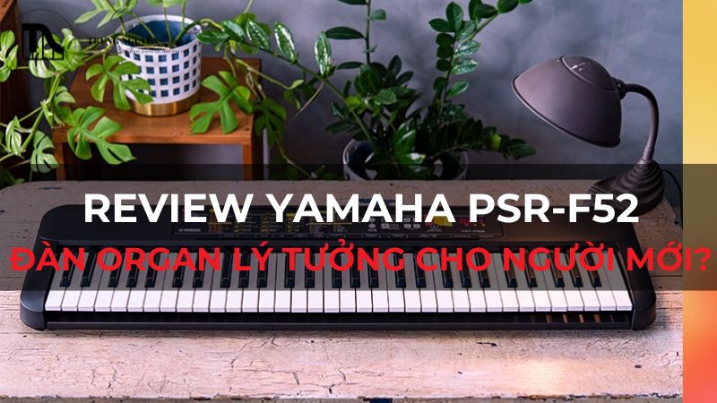 Review Yamaha PSR-F52: Đàn Organ lý tưởng cho người mới?
