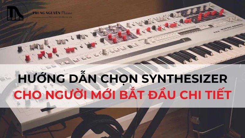 Hướng Dẫn Chọn Synthesizer Cho Người Mới Bắt Đầu Chi Tiết