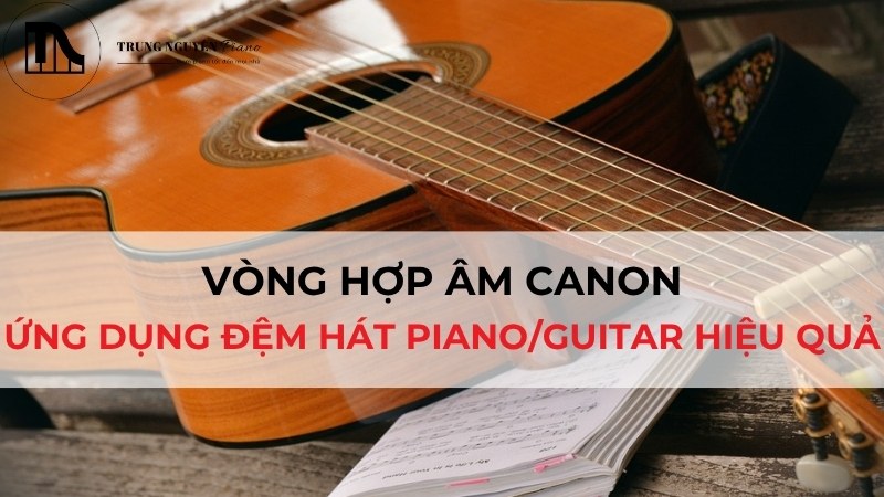Vòng hợp âm Canon & Ứng dụng đệm hát Piano/Guitar hiệu quả