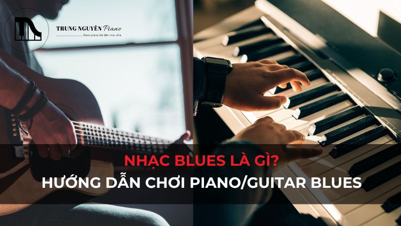 Nhạc Blues là gì? Hướng dẫn cách chơi Piano Blues cơ bản