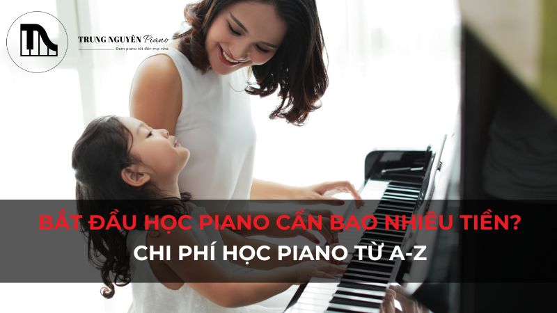 Bắt đầu học piano cần bao nhiêu tiền? Chi phí học piano từ A-Z