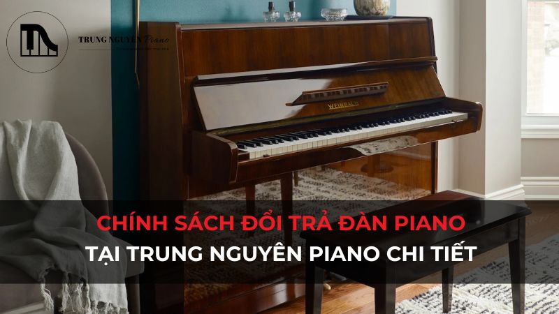 Chính sách đổi trả đàn Piano Trung Nguyên Piano chi tiết nhất