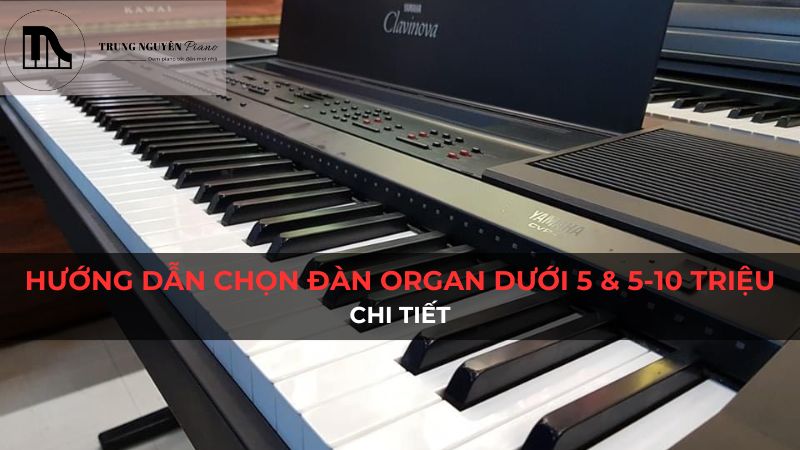 Hướng dẫn chọn đàn organ dưới 5 triệu & 5-10 triệu chi tiết