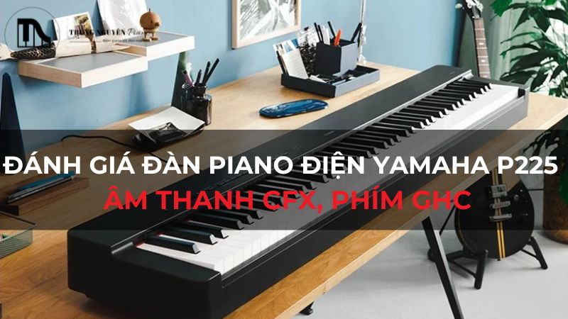 Đánh giá đàn piano điện Yamaha P225: Âm thanh CFX, Phím GHC