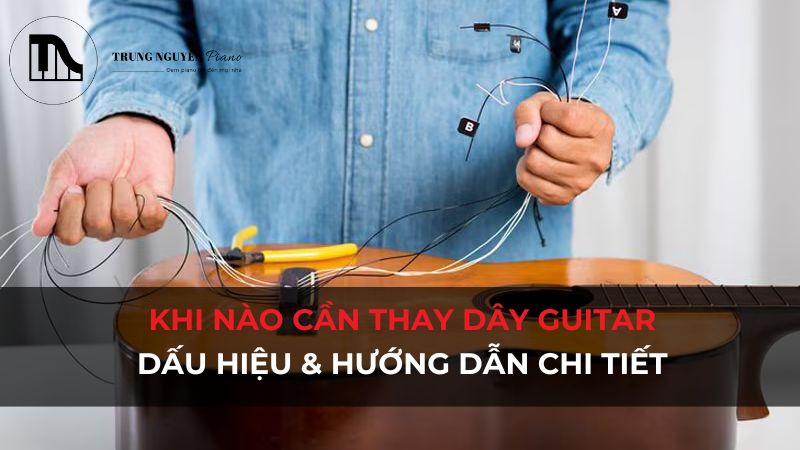 Dấu hiệu thay dây đàn guitar và hướng dẫn cách thay dây