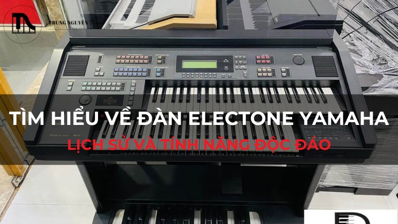 Tìm hiểu về đàn Electone Yamaha: Lịch sử và tính năng độc đáo