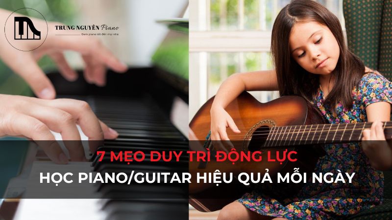 7 Mẹo duy trì động lực học đàn piano/guitar hiệu quả