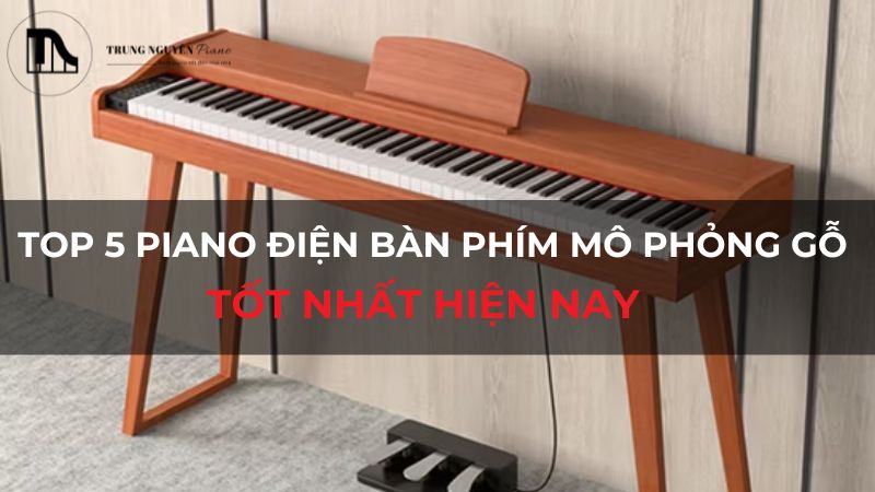 Top 5 piano điện bàn phím mô phỏng gỗ tốt nhất hiện nay