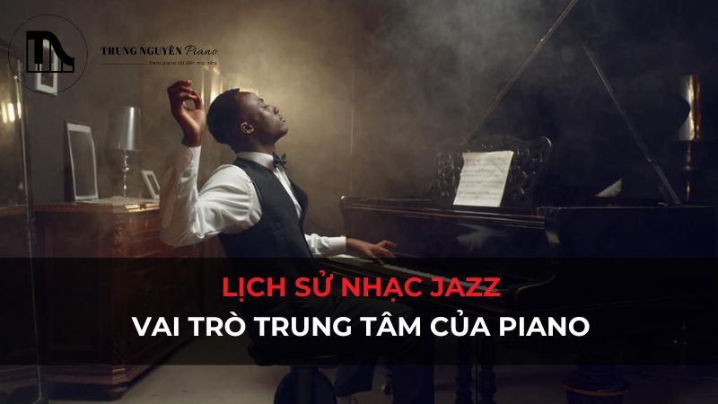 Khám phá lịch sử nhạc Jazz: Piano Jazz và vai trò