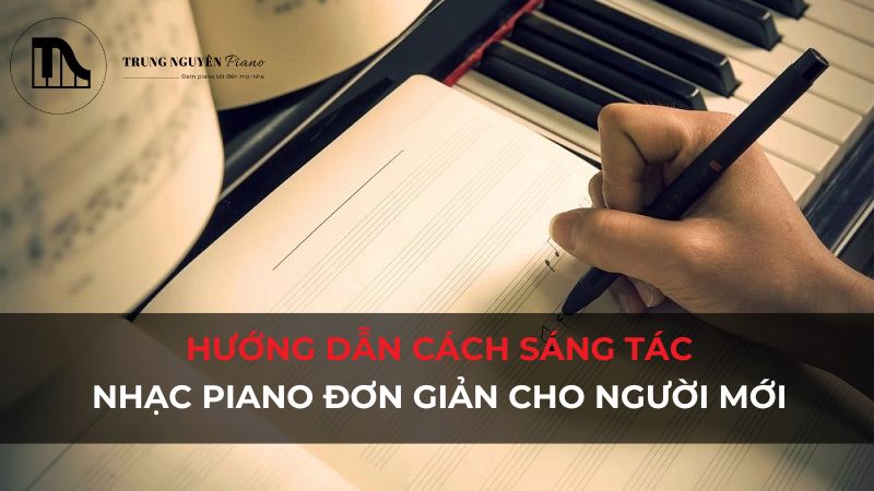 Hướng dẫn cách sáng tác nhạc piano đơn giản cho người mới