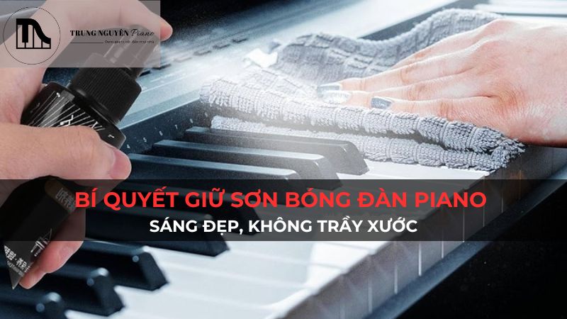 Bí quyết giữ sơn bóng đàn piano sáng đẹp, không trầy xước