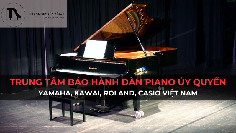 Trung tâm bảo hành đàn piano ủy quyền: Yamaha, Kawai, Roland, Casio Việt Nam