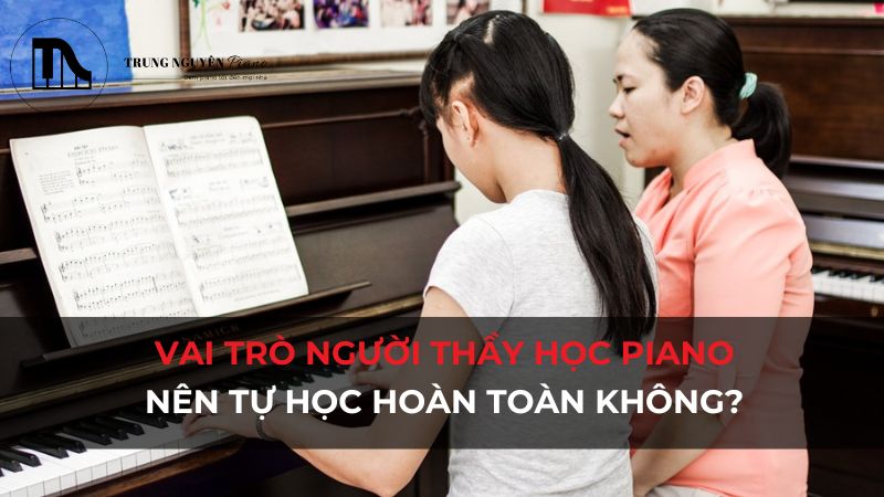 Vai trò người thầy học Piano: Nên tự học hoàn toàn không?