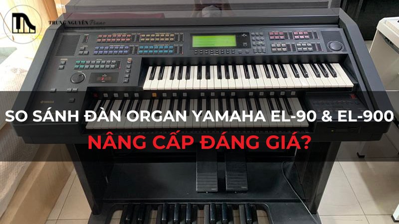 So sánh đàn Organ Yamaha EL-90 & EL-900: Nâng cấp đáng giá?