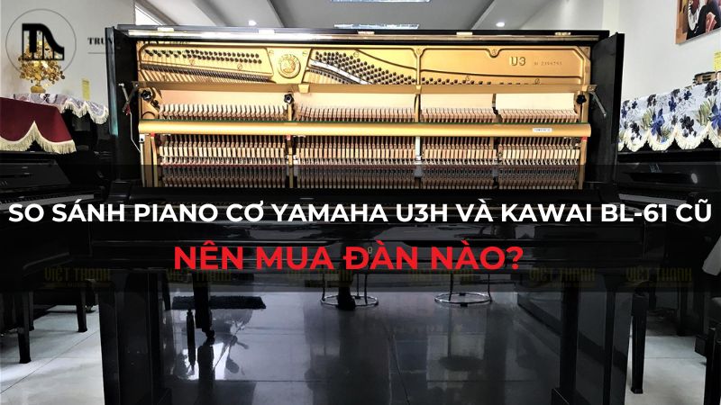 So sánh piano cơ Yamaha U3H và Kawai BL-61 cũ: Nên mua đàn nào?