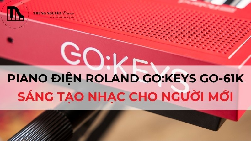 Piano điện Roland GO:KEYS GO-61K: Sáng tạo nhạc cho người mới
