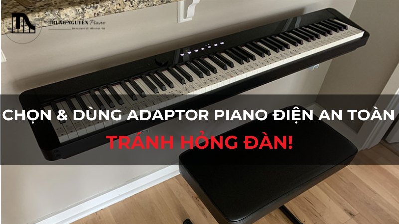 Chọn & dùng Adaptor Piano điện an toàn: Tránh hỏng đàn!